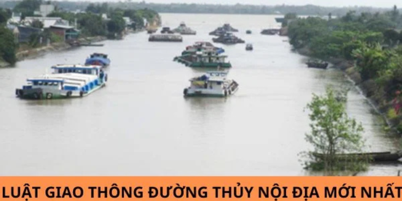 Luật Giao Thông Đường Thủy Nội Địa Mới Nhất Được Cập Nhật Năm 2025 1 Anh trong bai 11 10